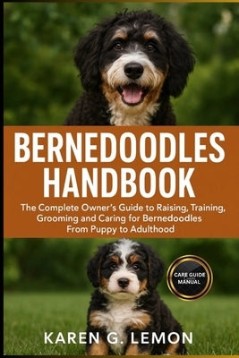 Bernedoodles Handbook: The Complete Owner's Guide to Raising, Training, Grooming and Caring for Bernedoodles From Puppy to Adulthood by G. Lemon, Karen