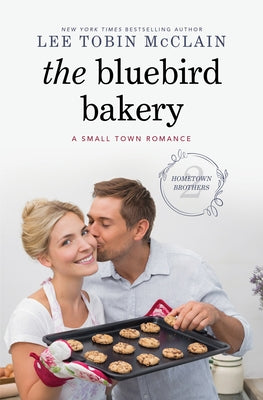 The Bluebird Bakery: A Small Town Romance by McClain, Lee Tobin