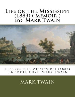Life on the Mississippi (1883) ( memoir ) by: Mark Twain by Twain, Mark