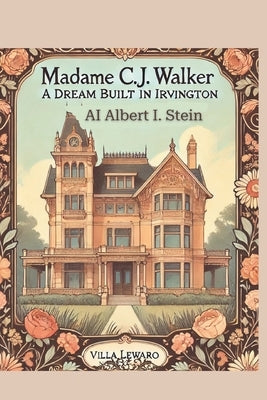 Madam C.J. Walker: A Dream Built in Irvington by Stein, Albert I.