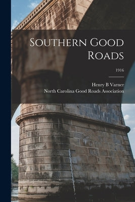 Southern Good Roads; 1916 by Varner, Henry B.