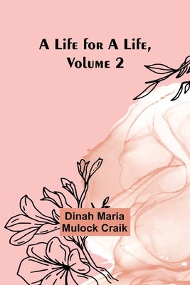 A Life for a Life, Volume 2 by Maria Mulock Craik, Dinah