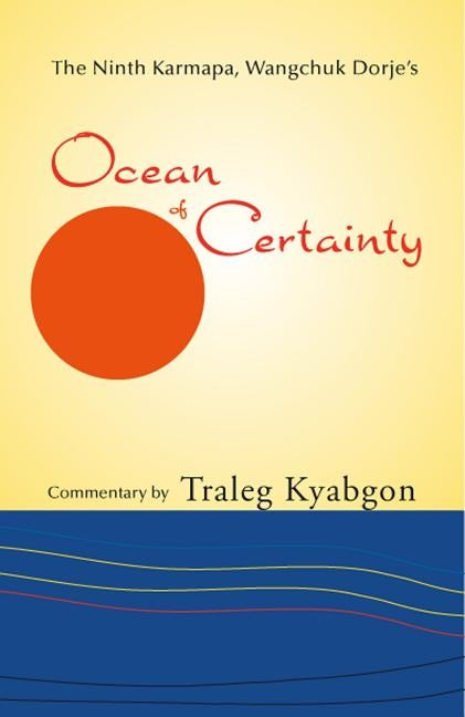 The Ninth Karmapa, Wangchuk Dorje's Ocean of Certainty by Rinpoche, Traleg