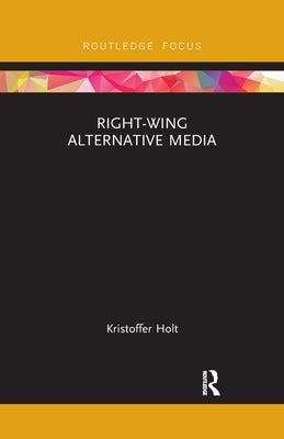 Right-Wing Alternative Media by Holt, Kristoffer