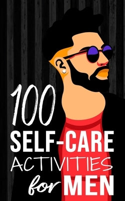 100 Self-Care Activities for Men by Wise, Edgar