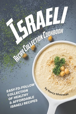 Israeli Recipe Collection Cookbook: Easy-to-Follow Collection of Healthy & Affordable Israeli Recipes by Silverman, Nancy