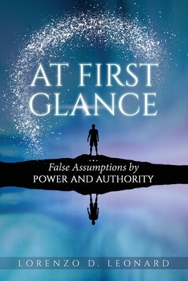 At First Glance: False Assumptions by Power and Authority by Leonard, Lorenzo D.