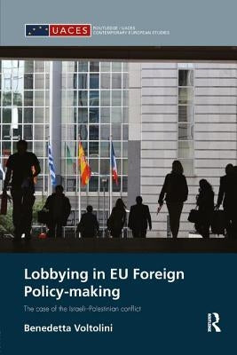 Lobbying in EU Foreign Policy-making: The case of the Israeli-Palestinian conflict by Voltolini, Benedetta