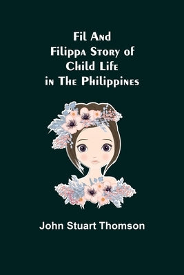 Fil and Filippa Story of Child Life in the Philippines by Stuart Thomson, John
