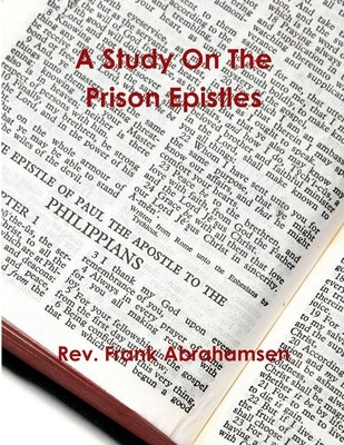 A Study on the Prison Epistles by Abrahamsen, Frank