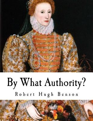 By What Authority? by Benson, Robert Hugh