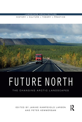 Future North: The Changing Arctic Landscapes by Larsen, Janike Kampevold