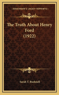 The Truth About Henry Ford (1922) by Bushnell, Sarah T.