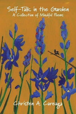 Self-Talk in the Garden: A Collection of Mindful Poems by Careaga, Christen A.