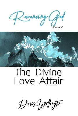 Romancing God: The Divine Love Affair by Wellington, Doris J.