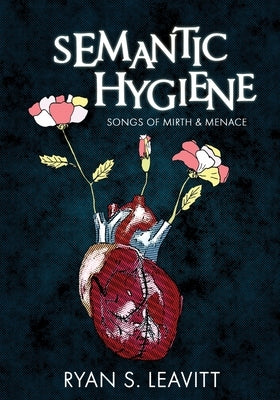 Semantic Hygiene: Songs of Mirth & Menace by Leavitt, Ryan S.