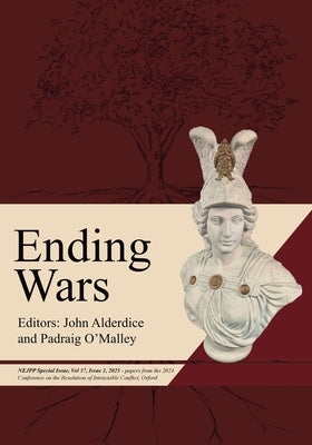 Ending Wars: NEJPP Special Issue, Vol 37, Issue 1, 2025 - papers from the 2024 Conference on the Resolution of Intractable Conflict, Oxford by Alderdice, John