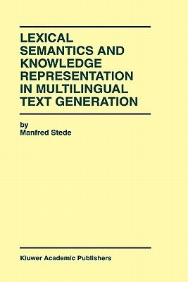 Lexical Semantics and Knowledge Representation in Multilingual Text Generation by Stede, Manfred
