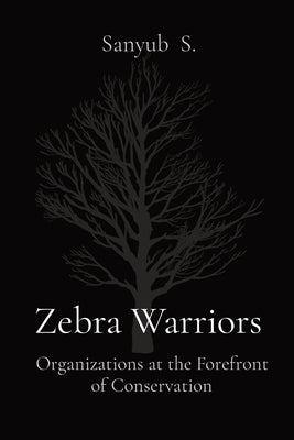 Zebra Warriors: Organizations at the Forefront of Conservation by S, Sanyub