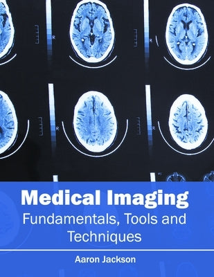 Medical Imaging: Fundamentals, Tools and Techniques by Jackson, Aaron