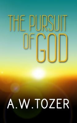 The Pursuit of God: Original and Unabridged by Tozer, A. W.