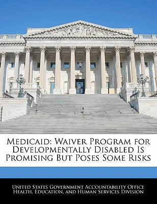 Medicaid: Waiver Program for Developmentally Disabled Is Promising But Poses Some Risks by United States Government Accountability