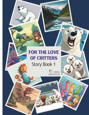 For The Love of Critters: Story Book 1 by McManus, Anna