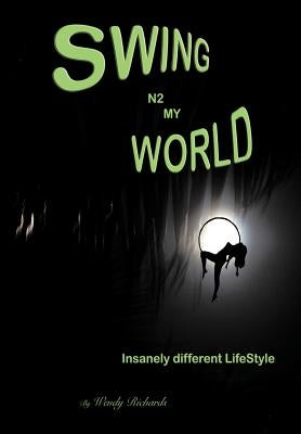 Swing N2 My World: Isanely Different Lifestyle by Richards, Wendy
