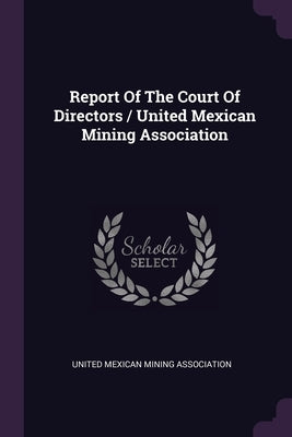 Report Of The Court Of Directors / United Mexican Mining Association by United Mexican Mining Association