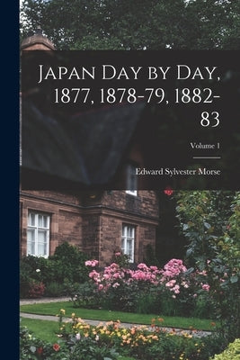Japan Day by Day, 1877, 1878-79, 1882-83; Volume 1 by Morse, Edward Sylvester