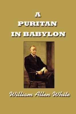 A Puritan in Babylon, The Story of Calvin Coolidge by White, William Allen