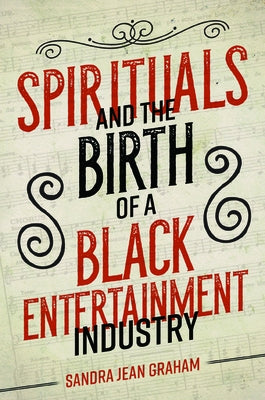 Spirituals and the Birth of a Black Entertainment Industry by Graham, Sandra Jean