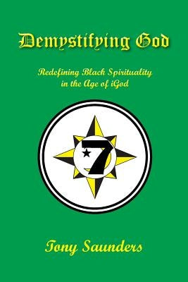 Demystifying God: Redefining Black Spirituality in the Age of iGod by Saunders, Tony