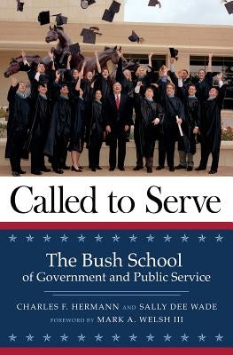 Called to Serve: The Bush School of Government and Public Service by Hermann, Charles Frazer