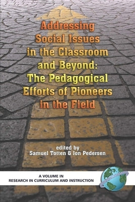 Addressing Social Issues in the Classroom and Beyond: The Pedagogical Efforts of Pioneers in the Field by Totten, Samuel