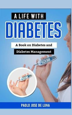A Life with Diabetes: A Book on Diabetes and Diabetes Management by Jose De Luna, Paolo