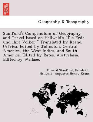 Stanford's Compendium of Geography and Travel Based on Hellwald's "Die Erde Und Ihre Vo Lker." Translated by Keane. (Africa. Edited by Johnston. Centr by Stanford, Edward