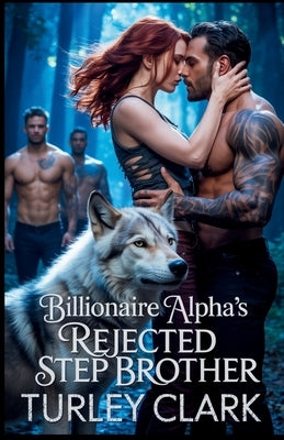 Billionaire Alpha's Rejected Stepbrother: The CEO Wolf's Secret Baby Romance by Clark, Turley