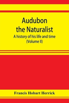 Audubon the naturalist; a history of his life and time (Volume II) by Hobart Herrick, Francis