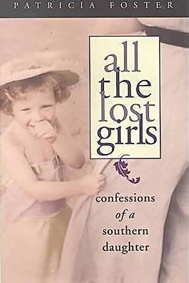 All the Lost Girls: Confessions of a Southern Daughter by Foster, Patricia