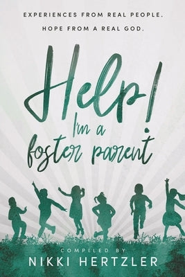 Help! I'm a Foster Parent: Experiences from Real People. Hope from a Real God. by Hertzler, Nikki