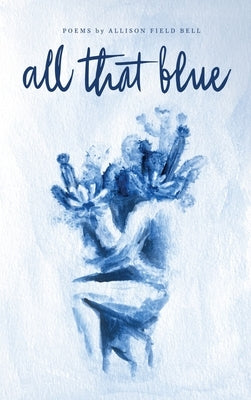 All That Blue by Bell, Allison Field
