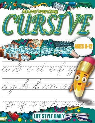 Cursive Handwriting WorkBook For Kids Ages 8-12: A Beginner's Workbook For Learning Beautiful And Magical Calligraphy A Book for Children to Learn Tra by Style, Life Daily