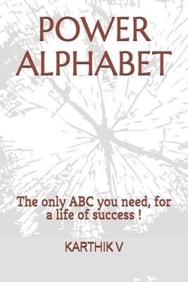 Power Alphabet: The ONLY three letters you need, for a life of success ! by V, Karthik