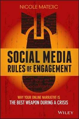 Social Media Rules of Engagement: Why Your Online Narrative Is the Best Weapon During a Crisis by Matejic, Nicole