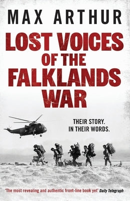 Lost Voices of the Falklands War: Their story. In their words. by Arthur, Max