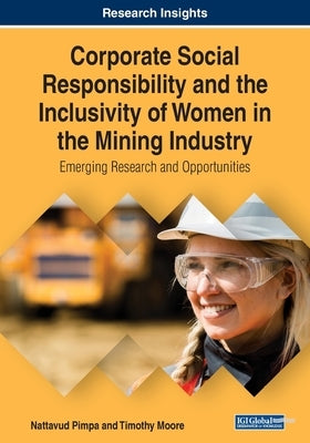 Corporate Social Responsibility and the Inclusivity of Women in the Mining Industry: Emerging Research and Opportunities by Pimpa, Nattavud