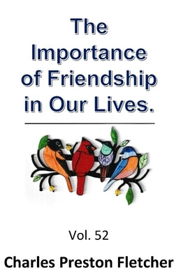 The Importance of Friendship in Our Lives. by Fletcher, Charles Preston