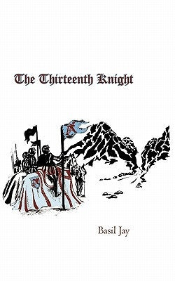 The Thirteenth Knight by Basil Jay