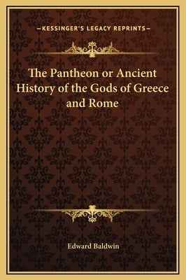 The Pantheon or Ancient History of the Gods of Greece and Rome by Baldwin, Edward